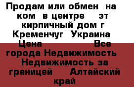 Продам или обмен (на 1-ком. в центре) 3-эт. кирпичный дом г. Кременчуг, Украина › Цена ­ 6 000 000 - Все города Недвижимость » Недвижимость за границей   . Алтайский край